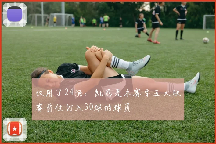 仅用了24场，凯恩是本赛季五大联赛首位打入30球的球员